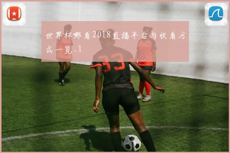 世界杯哪看2018直播平台与收看方式一览_1