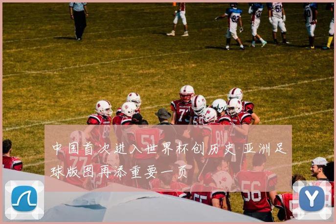 中国首次进入世界杯创历史 亚洲足球版图再添重要一页