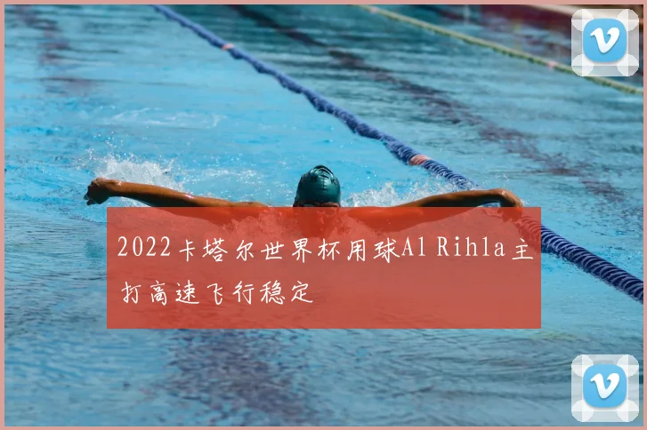 2022卡塔尔世界杯用球Al Rihla主打高速飞行稳定