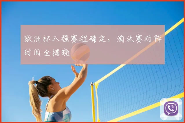 欧洲杯八强赛程确定,淘汰赛对阵时间全揭晓