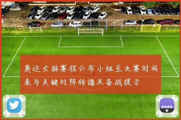 奥运女排赛程公布小组至决赛时间表与关键对阵转播及备战提示