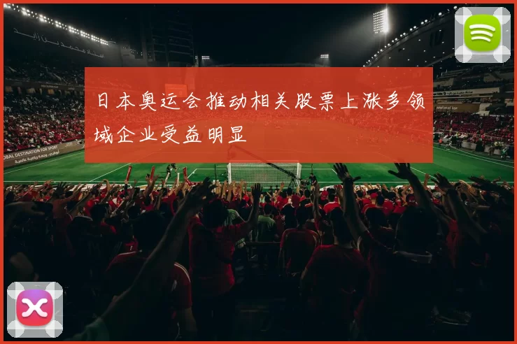 日本奥运会推动相关股票上涨多领域企业受益明显